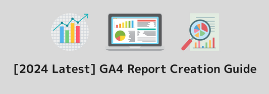 [2024 Latest] GA4 (Google Analytics) Report Creation Guide | Explained Clearly with Comparisons to UA