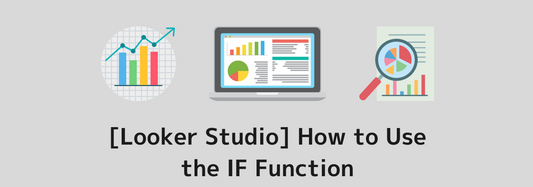 [Looker Studio] How to Use the IF Function and Practical Examples | Calculated Fields