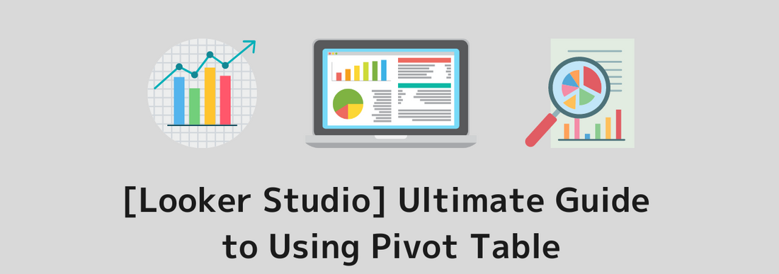 [Looker Studio] Ultimate Guide to Using Pivot table