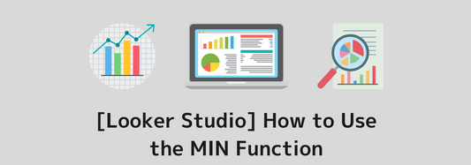 [Looker Studio] How to Use the MIN Function and Practical Examples | Calculated Fields