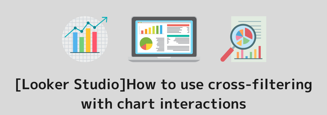 [Looker Studio]How to use cross-filtering with chart interactions