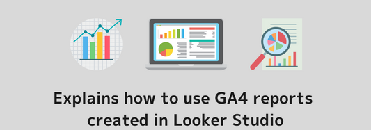 Explains how to use GA4 reports created in Looker Studio