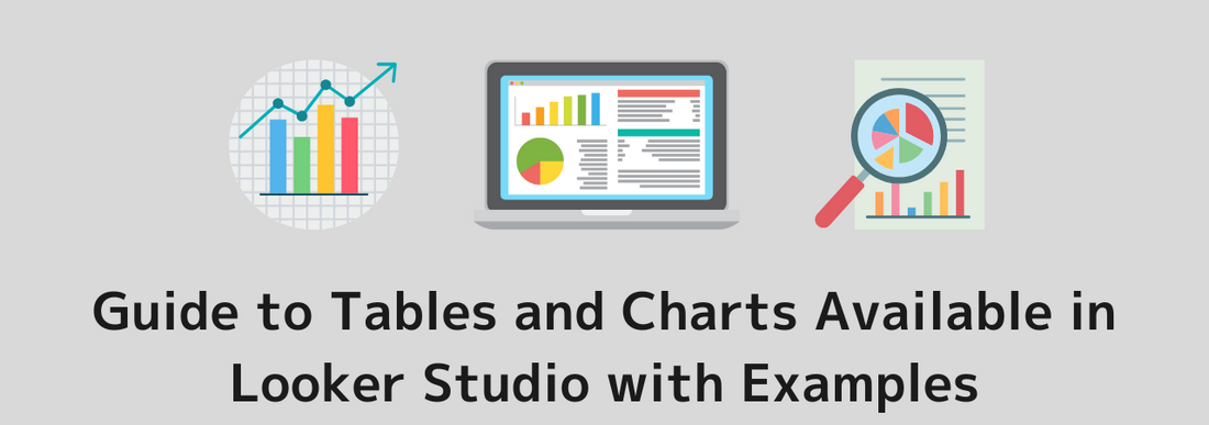 A Comprehensive Guide to Tables and Charts Available in Looker Studio with Examples