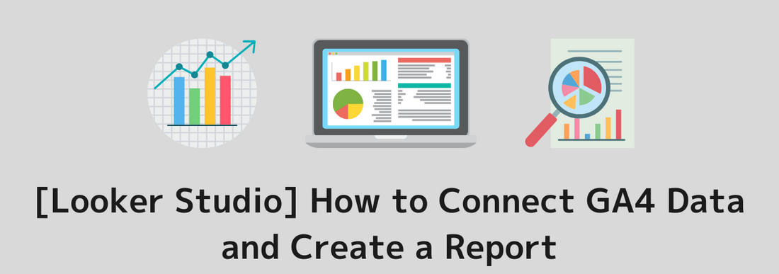 [Looker Studio] How to Connect GA4 Data and Create a Report